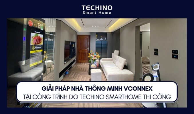 GIẢI PHÁP NHÀ THÔNG MINH VCONNEX TẠI CÔNG TRÌNH DO TECHINO SMARTHOME THI CÔNG