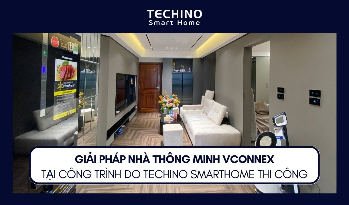 GIẢI PHÁP NHÀ THÔNG MINH VCONNEX TẠI CÔNG TRÌNH DO TECHINO SMARTHOME THI CÔNG