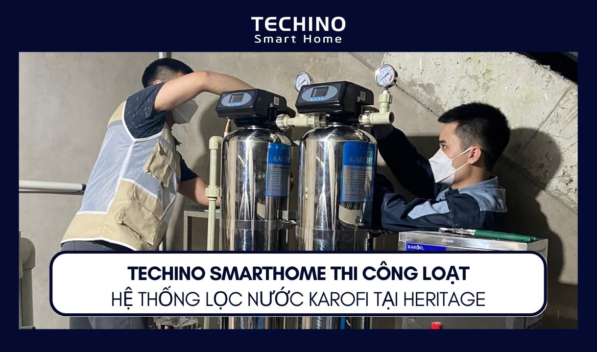 TECHINO SMARTHOME THI CÔNG LOẠT HỆ THỐNG LỌC NƯỚC KAROFI TẠI HERITAGE