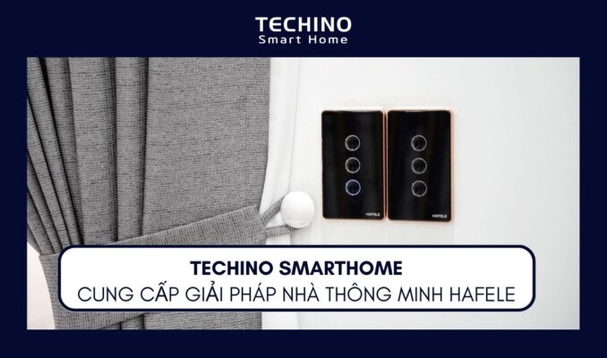TECHINO SMARTHOME CUNG CẤP GIẢI PHÁP NHÀ THÔNG MINH HAFELE