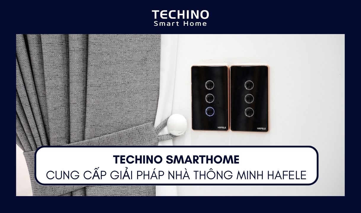 TECHINO SMARTHOME CUNG CẤP GIẢI PHÁP NHÀ THÔNG MINH HAFELE
