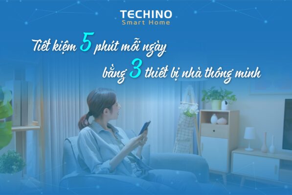 Tiết kiệm 5 phút mỗi ngày bằng 3 thiết bị nhà thông minh
