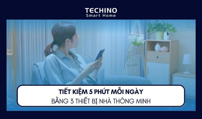 TIẾT KIỆM 5 PHÚT MỖI NGÀY BẰNG 3 THIẾT BỊ NHÀ THÔNG MINHV