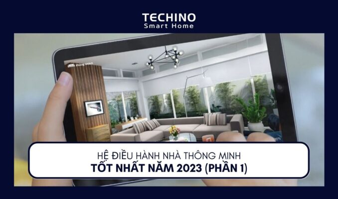HỆ ĐIỀU HÀNH NHÀ THÔNG MINH TỐT NHẤT NĂM 2023 (PHẦN 1)