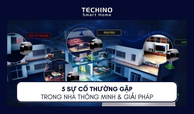 5 SỰ CỐ THƯỜNG GẶP TRONG NHÀ THÔNG MINH & GIẢI PHÁP