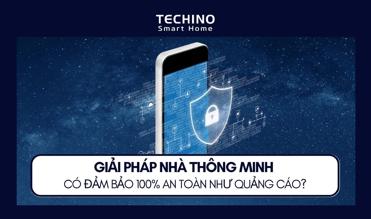 GIẢI PHÁP NHÀ THÔNG MINH CÓ ĐẢM BẢO 100% AN TOÀN NHƯ QUẢNG CÁO?